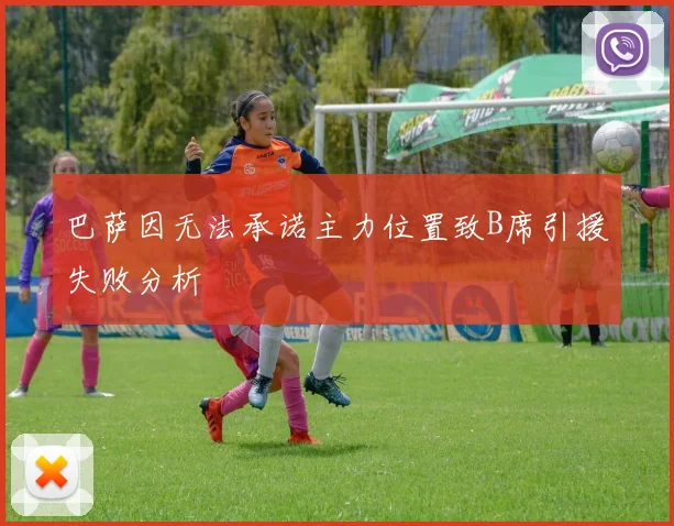 巴萨因无法承诺主力位置致B席引援失败分析