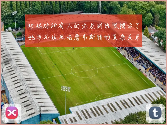 珍妮对所有人的无差别仇恨揭示了她与兄妹及老詹韦斯特的复杂关系