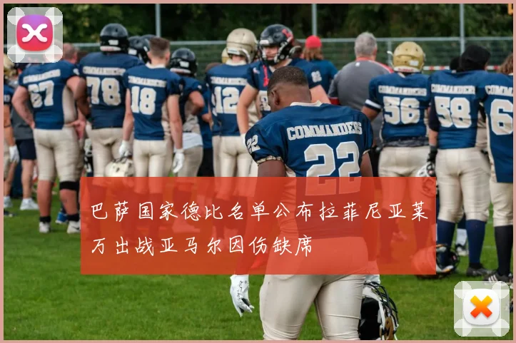巴萨国家德比名单公布拉菲尼亚莱万出战亚马尔因伤缺席