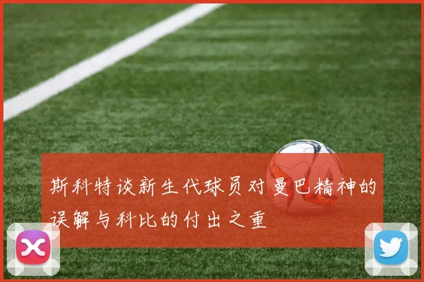 斯科特谈新生代球员对曼巴精神的误解与科比的付出之重